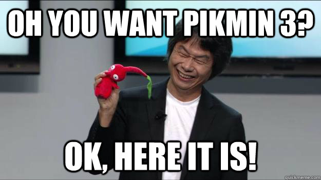 Oh you want pikmin 3? OK, Here it is!  Good Guy Miyamoto