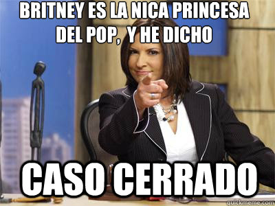 BRITNEY ES LA ÚNICA PRINCESA DEL POP,  Y HE DICHO  CASO CERRADO  - BRITNEY ES LA ÚNICA PRINCESA DEL POP,  Y HE DICHO  CASO CERRADO   doctora polo