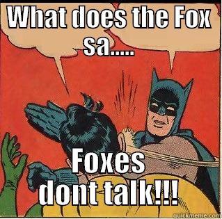 WHAT DOES THE FOX SA..... FOXES DONT TALK!!! Slappin Batman