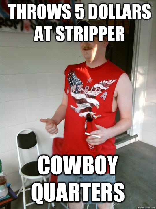 Throws 5 dollars at stripper Cowboy quarters  Redneck Randal