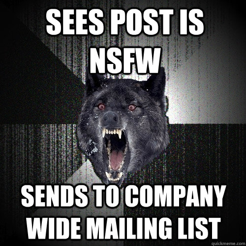 Sees post is NSFW sends to company wide mailing list - Sees post is NSFW sends to company wide mailing list  Insanity Wolf