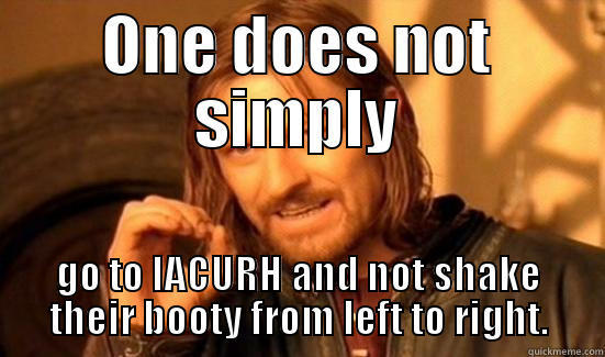 ONE DOES NOT SIMPLY GO TO IACURH AND NOT SHAKE THEIR BOOTY FROM LEFT TO RIGHT. Boromir