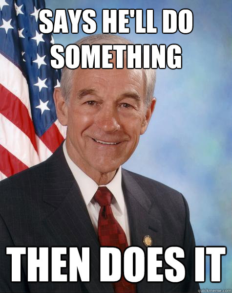 says he'll do something Then does it  Ron Paul