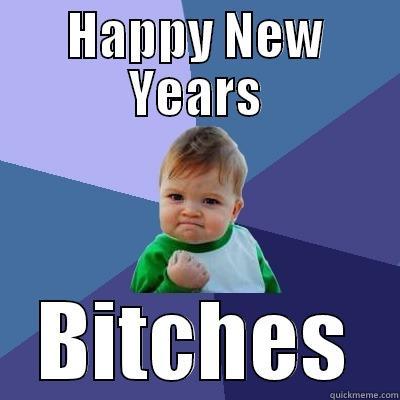 HAPPY NEW YEARS BITCHES Success Kid