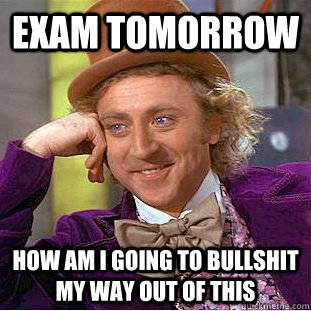 Exam tomorrow How am I going to bullshit my way out of this  Creepy Wonka