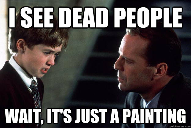 I see dead people Wait, it's just a painting  - I see dead people Wait, it's just a painting   sixth sense