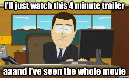 I'll just watch this 4 minute trailer aaand I've seen the whole movie  anditsgone
