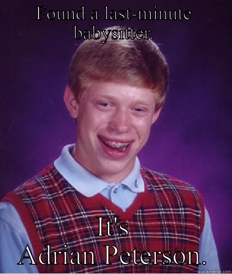FOUND A LAST-MINUTE BABYSITTER. IT'S ADRIAN PETERSON. Bad Luck Brian