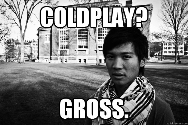 Coldplay? gross.  