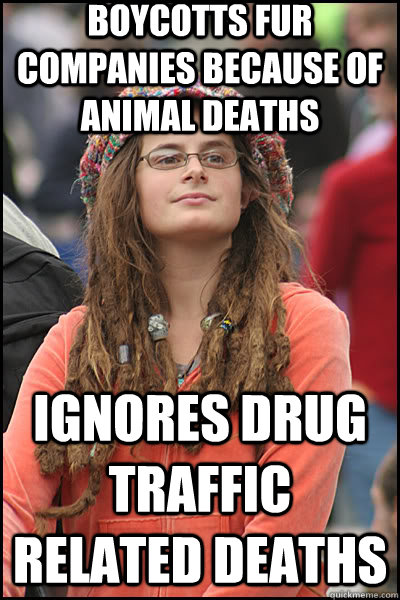 boycotts fur companies because of animal deaths ignores drug traffic related deaths  liberal college girl