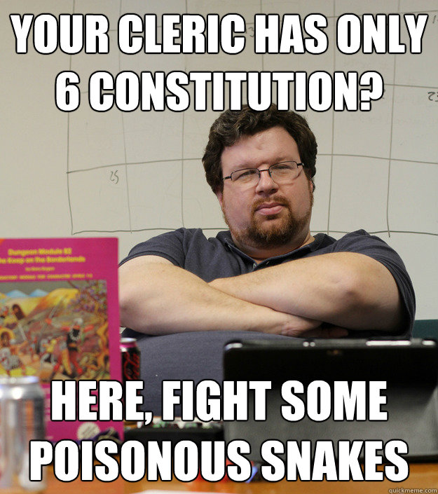 Your Cleric has only 6 constitution? Here, fight some poisonous snakes - Your Cleric has only 6 constitution? Here, fight some poisonous snakes  Scumbag Dungeon Master