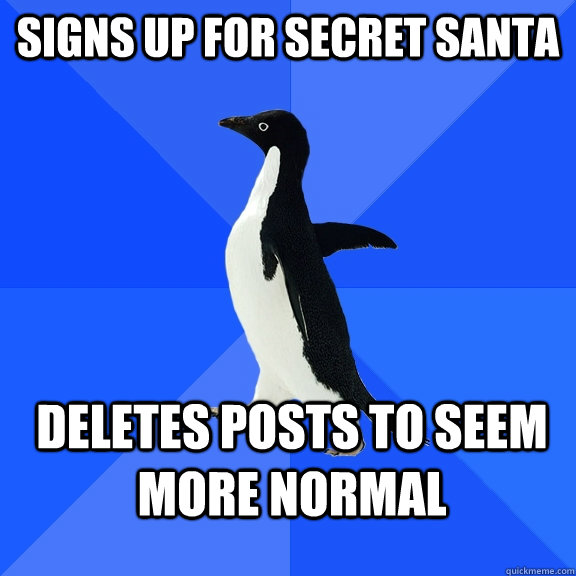 Signs up for secret santa deletes posts to seem more normal  Socially Awkward Penguin