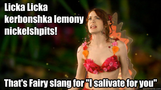 Licka Licka 
kerbonshka lemony 
nickelshpits! That's Fairy slang for 