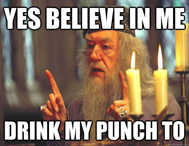 yes believe in me drink my punch to   Scumbag Dumbledore