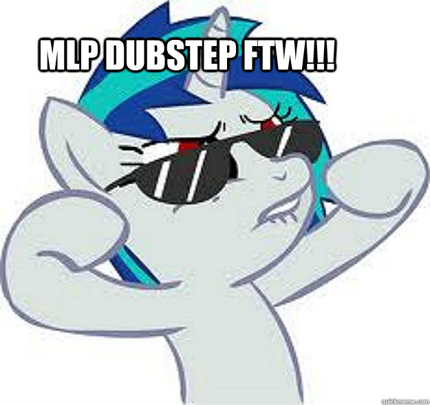MLP Dubstep FTW!!! - MLP Dubstep FTW!!!  Mlp dubstep FTW