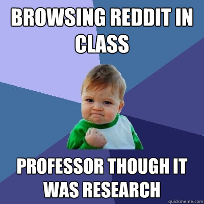 Browsing Reddit In Class Professor though it was research  Success Kid