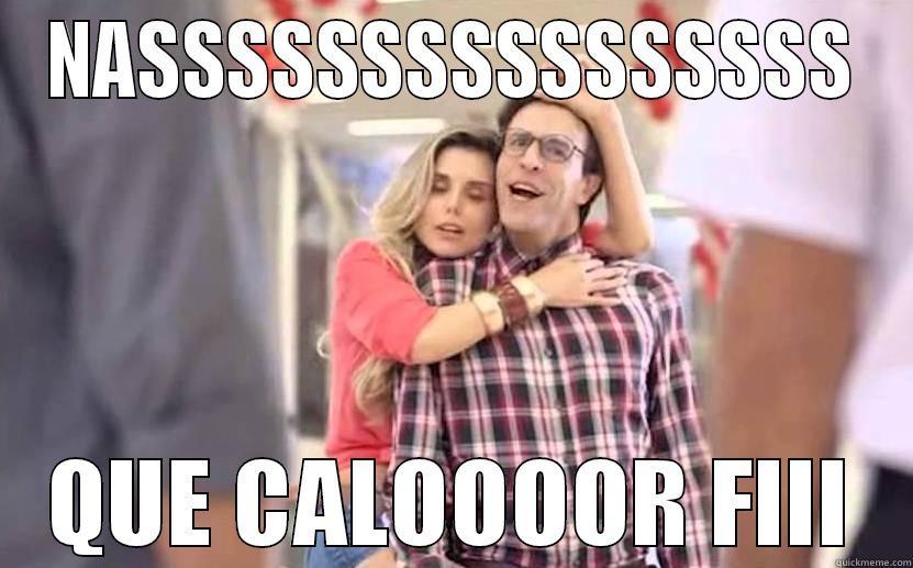 NASSSSSSSSSSSSSSSS QUE CALOOOOR FIII Misc