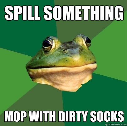 Spill something mop with dirty socks  Foul Bachelor Frog