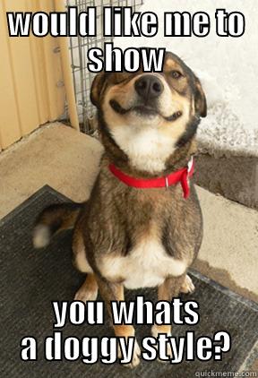 WOULD LIKE ME TO SHOW YOU WHATS A DOGGY STYLE? Good Dog Greg