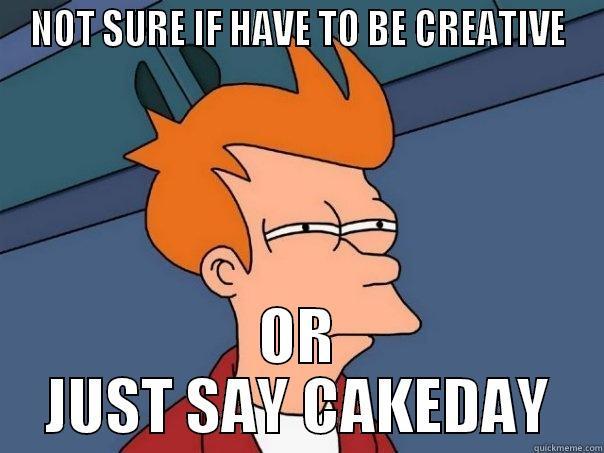 NOT SURE IF HAVE TO BE CREATIVE OR JUST SAY CAKEDAY Futurama Fry