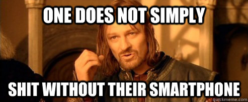 One does not simply shit without their smartphone  One Does Not Simply