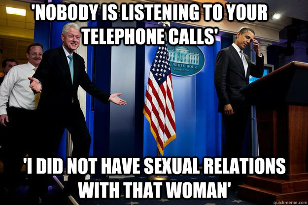 'Nobody is listening to your telephone calls' 'I did not have sexual relations with that woman'  Inappropriate Timing Bill Clinton