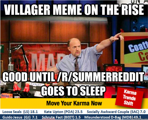 villager meme ON THE RISE good until /r/summerreddit goes to sleep  Jim Kramer with updated ticker