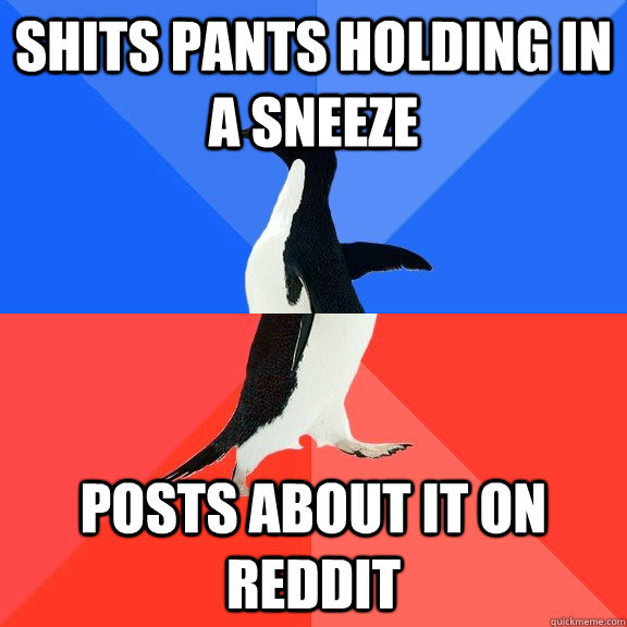 Shits pants holding in a sneeze posts about it on reddit  Socially Awkward Awesome Penguin