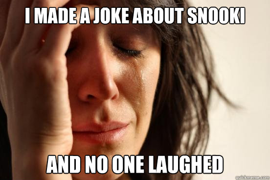 I made a joke about Snooki And no one laughed  First World Problems
