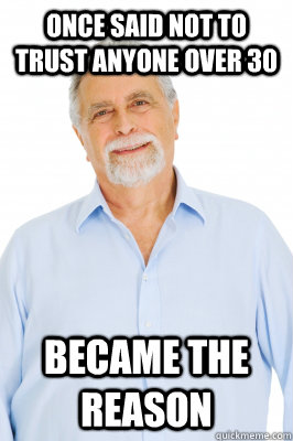 once said not to trust anyone over 30 became the reason - once said not to trust anyone over 30 became the reason  Baby Boomer Dad