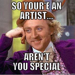 SO YOUR'E AN ARTIST.... AREN'T YOU SPECIAL Condescending Wonka