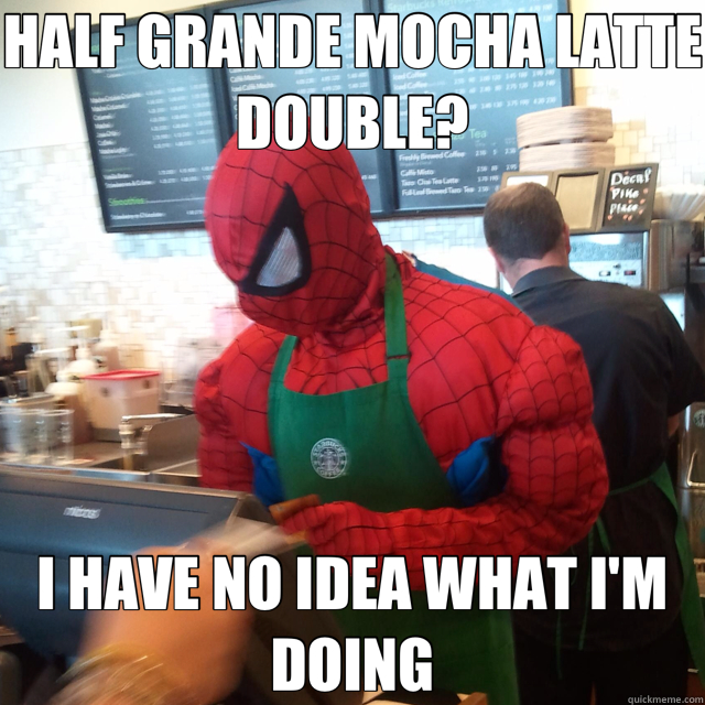 HALF GRANDE MOCHA LATTE DOUBLE? I HAVE NO IDEA WHAT I'M DOING - HALF GRANDE MOCHA LATTE DOUBLE? I HAVE NO IDEA WHAT I'M DOING  Barista-man