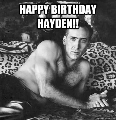 Happy Birthday Hayden!!   Happy Birthday Nick Cage
