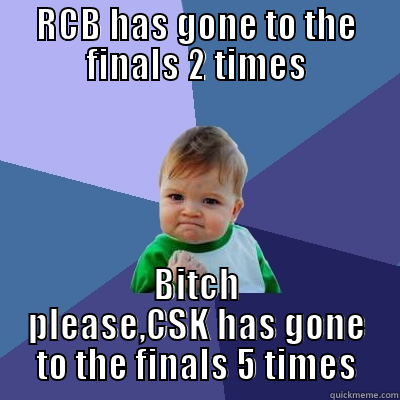 RCB HAS GONE TO THE FINALS 2 TIMES BITCH PLEASE,CSK HAS GONE TO THE FINALS 5 TIMES Success Kid