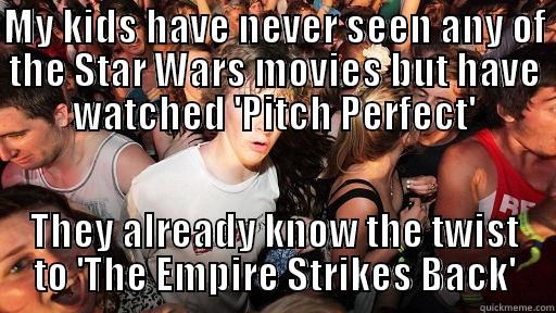 MY KIDS HAVE NEVER SEEN ANY OF THE STAR WARS MOVIES BUT HAVE WATCHED 'PITCH PERFECT' THEY ALREADY KNOW THE TWIST TO 'THE EMPIRE STRIKES BACK' Sudden Clarity Clarence