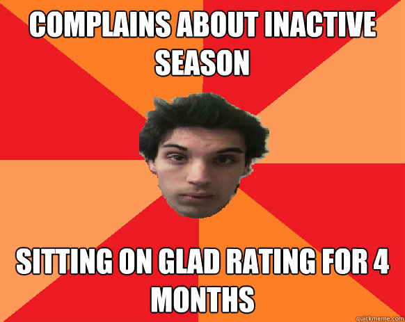 Complains about inactive season sitting on glad rating for 4 months  Idiot WoW player