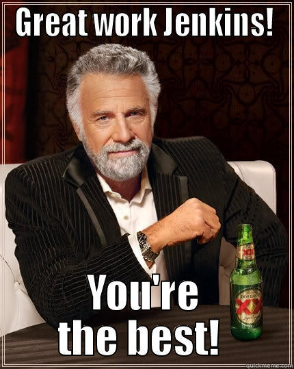 GREAT WORK JENKINS! YOU'RE THE BEST!  The Most Interesting Man In The World