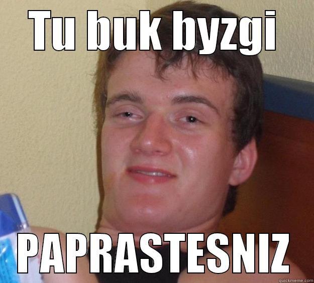 TU BUK BYZGI PAPRASTESNIZ 10 Guy