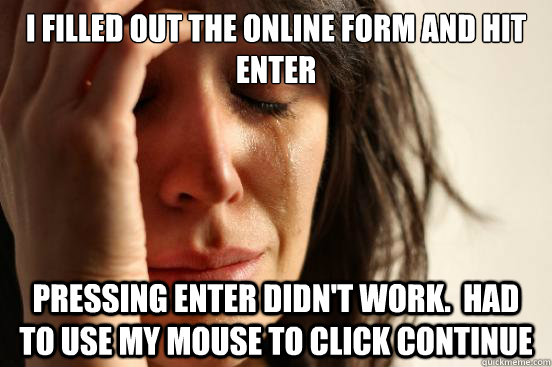 i filled out the online form and hit enter pressing enter didn't work.  had to use my mouse to click continue  First World Problems