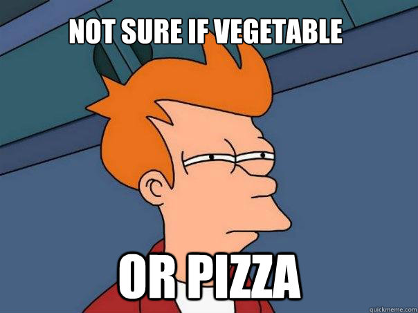 not sure if vegetable or pizza - not sure if vegetable or pizza  Futurama Fry