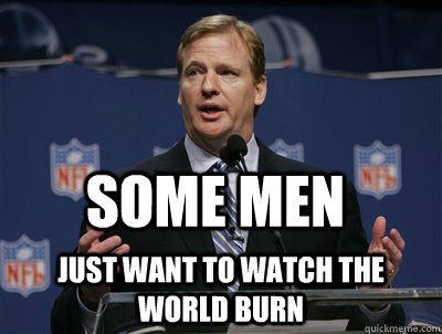 Some men Just Want to Watch the World Burn  Two hand touch roger goodell