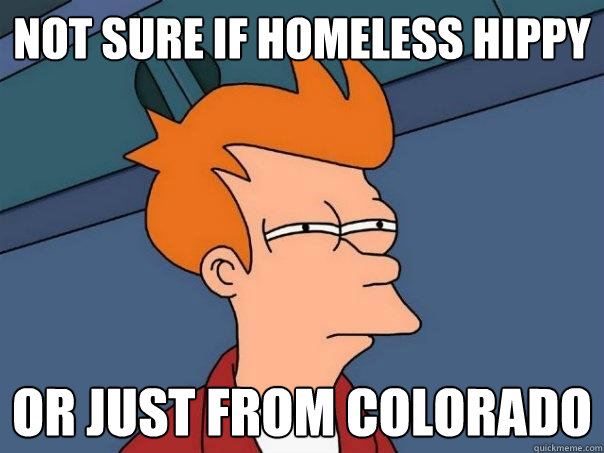 not sure if homeless hippy or just from colorado - not sure if homeless hippy or just from colorado  Futurama Fry