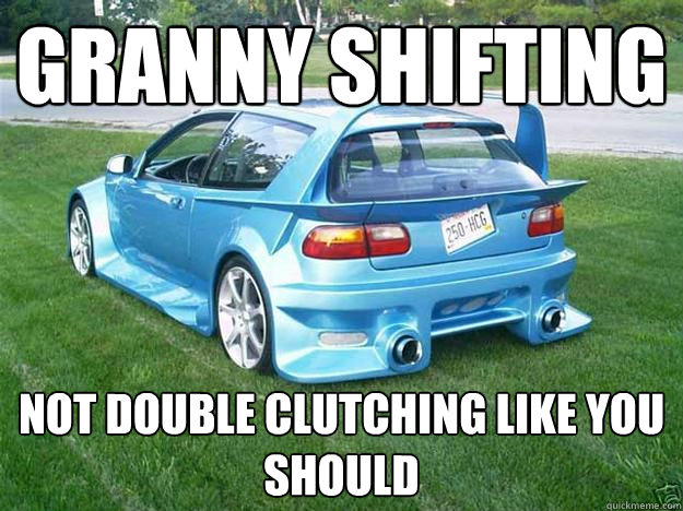 granny shifting not double clutching like you should  