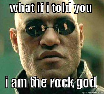     WHAT IF I TOLD YOU          I AM THE ROCK GOD Matrix Morpheus