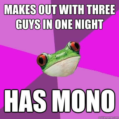 Makes out with three guys in one night has mono  Foul Bachelorette Frog