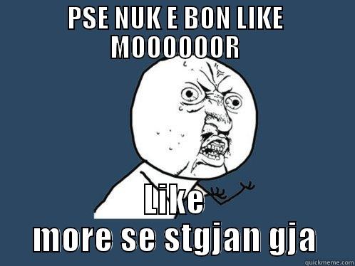 PSE NUK E BON LIKE MOOOOOOR LIKE MORE SE STGJAN GJA Y U No