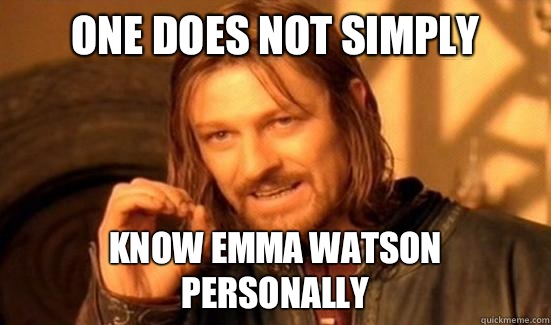 One Does Not Simply Know Emma Watson personally  Boromir