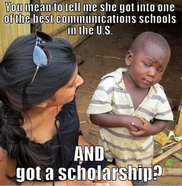 YOU MEAN TO TELL ME SHE GOT INTO ONE OF THE BEST COMMUNICATIONS SCHOOLS IN THE U.S. AND GOT A SCHOLARSHIP? Skeptical Third World Kid