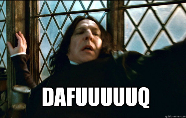  DAFUUUUUQ Dafuuuuuuu  Snape Dafuq