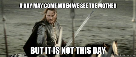 a day may come when we see the mother but it is not this day  
